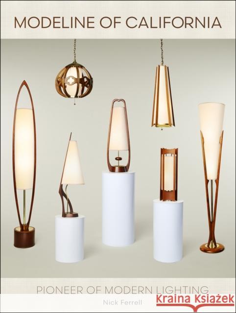 Modeline of California: Pioneer of Modern Lighting Nick Ferrell 9780764370281 Schiffer Publishing