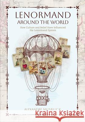 Lenormand Around the World: How Culture and Belief Have Influenced the Lenormand System Alexandre Musruck 9780764370311 Redfeather