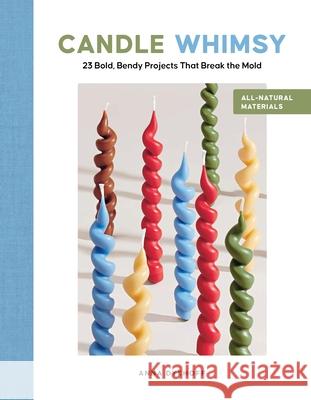Candle Whimsy: 23 Bold, Bendy Projects That Break the Mold Anna Dykhoff 9780764371370 Schiffer Craft