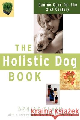 The Holistic Dog Book: Canine Care for the 21st Century Denise Flaim Michael W. Fox 9780764517631 Howell Books