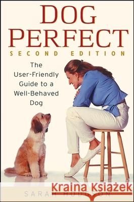 Dogperfect: The User-Friendly Guide to a Well-Behaved Dog Hodgson, Sarah 9780764524998 Howell Books