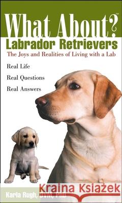 What about Labrador Retrievers?: The Joy and Realities of Living with a Lab Rugh, Karla 9780764540882 Howell Books