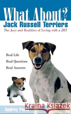 What about Jack Russell Terriers?: The Joys and Realities of Living with a Jrt Pavia, Audrey 9780764540899