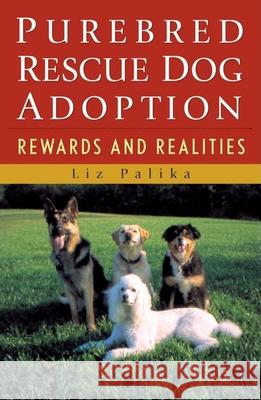 Purebred Rescue Dog Adoption: Rewards and Realities Liz Palika 9780764549717 Howell Books