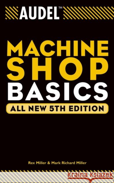 Audel Machine Shop Basics Rex Miller Mark Richard Miller 9780764555268 Wiley Publishing