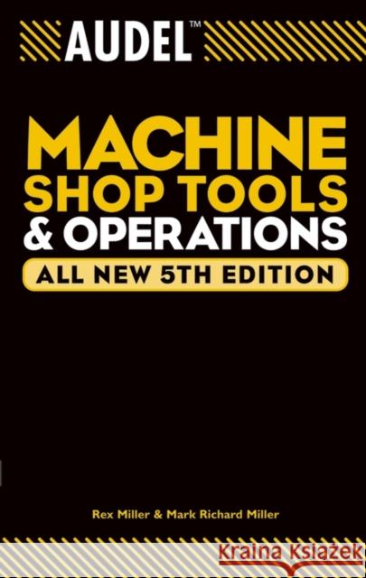 Audel Machine Shop Tools and Operations Miller, Rex Miller, Mark Richard 9780764555275 
