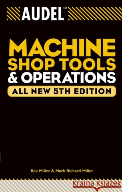 Audel Machine Shop Tools and Operations Miller, Rex Miller, Mark Richard 9780764555275