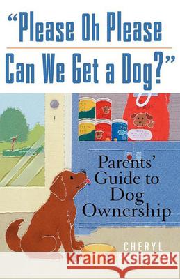 Please, Oh Please Can We Get a Dog: Parents' Guide to Dog Ownership Peterson, Cheryl 9780764572975 Howell Books