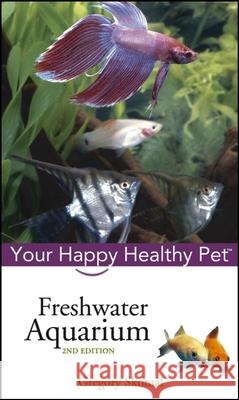 Freshwater Aquarium: Your Happy Healthy Pet Skomal, Gregory 9780764583773 Howell Books