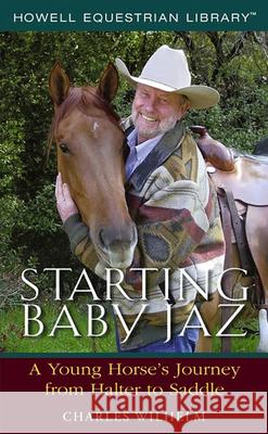 Starting Baby JAZ: A Young Horse's Journey from Halter to Saddle Charles Wilhelm Adrienne N. Tange 9780764596308 Howell Books