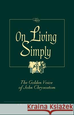On Living Simply: The Golden Voice of John Chrysostom Chrysostom, John 9780764800566 Liguori Publications