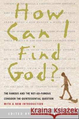 How Can I Find God?: The Famous and the Not-So-Famous Consider the Quintessential Question James Martin 9780764800900