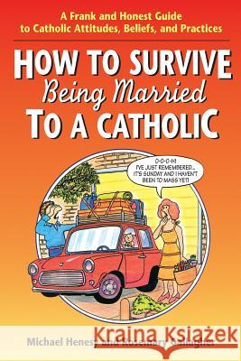 How to Survive Being Married to a Catholic: A Frank and Honest Guide to Catholic Attitudes, Beliefs, and Practices Henesy, Michael 9780764801075 Liguori Publications