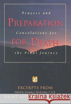 Preparation for Death: Prayers and Consolations for the Final Journey Alfonso Maria de' Liguori Saint Alphonsus Liquori                  Norman J. Muckerman 9780764802232