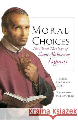 Moral Choices: The Moral Theology of St. Alphonsus Liguori Rey-Mermet, Théodule 9780764802331 Liguori Publications