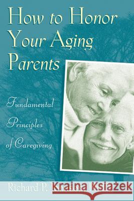 How to Honor Your Aging Parents: Fundamental Principles of Caregiving Richard P. Johnson 9780764804762 Liguori Lifespan