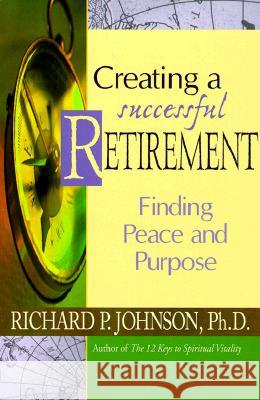 Creating a Successful Retirement: Finding Peace and Purpose Johnson, Richard 9780764804977