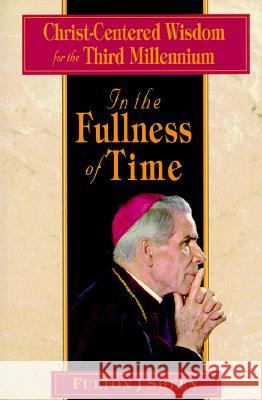 In the Fullness of Time: Christ-Centered Wisdom for the Third Millennium Fulton J. Sheen Patricia A. Kossmann 9780764805097 Liguori Publications