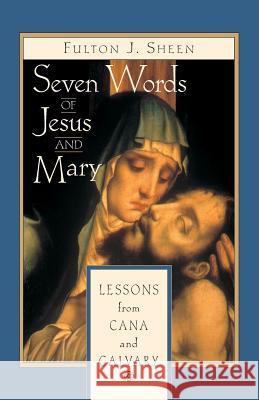 Seven Words of Jesus and Mary: Lessons on Cana and Calvary Fulton J. Sheen 9780764807084 Liguori Publications