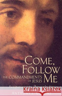 Come, Follow Me: The Commandments of Jesus Anthony J. Gittins 9780764812132