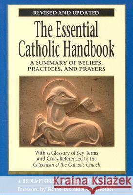 The Essential Catholic Handbook: A Summary of Beliefs, Practices, and Prayers Revised and Updated Francis Cardinal, O.M.I. George 9780764812897
