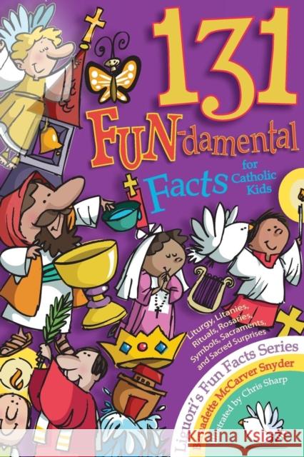 131 Fun-Damental Facts for Catholic Kids: Liturgy, Litanies, Rituals, Rosaries, Symbols, Sacraments and Sacred Scripture Bernadette Synder Chris Sharp 9780764815027 Liguori Publications