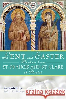 Lent and Easter Wisdom from St. Francis and St. Clare of Assisi Kruse, John 9780764817656 Liguori Publications