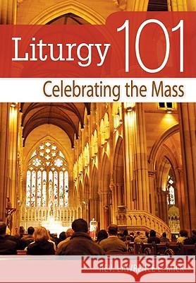 Liturgy 101: Sacraments and Sacramentals Lawrence E. Mick 9780764818455 Liguori Publications