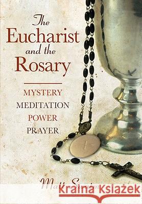 Eucharist and the Rosary: Mystery, Meditation, Power, Prayer Swaim, Matt 9780764818738