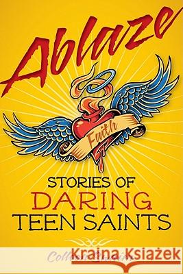 Ablaze: Stories of Daring Teen Saints Colleen Swaim 9780764820298 Liguori Publications