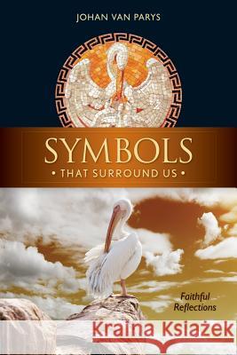 Symbols That Surround Us: Faithful Reflections Johan Van Parys 9780764820700 Liguori Publications