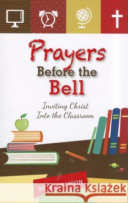 Prayers Before the Bell: Inviting Christ Into the Classroom Betty Manion 9780764821462