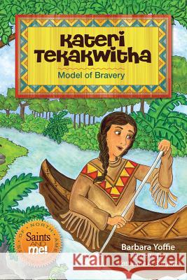 Kateri Tekakwitha: Model of Bravery Barbara Yoffie Katherine Borgatti 9780764822377 Liguori Publications