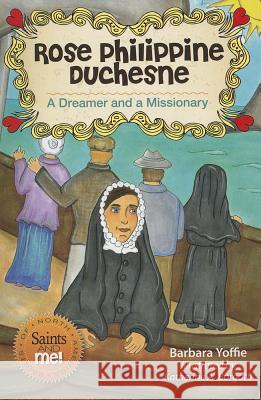 Rose Philippine Duchesne: A Dreamer and a Missionary Barbara Yoffie Katherine A. Borgatti 9780764822391 Liguori Publications