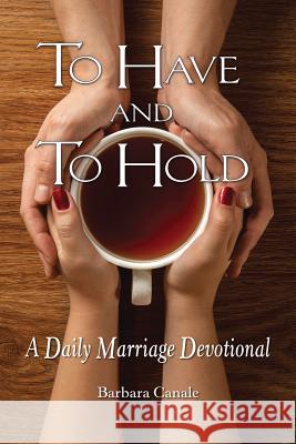 To Have and to Hold: A Daily Marriage Devotional Canale, Barbara 9780764822957 Liguori Publications