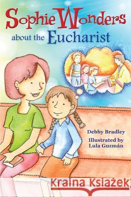 Sophie Wonders about Eucharist Debby Bradley 9780764823398 Liguori Publications