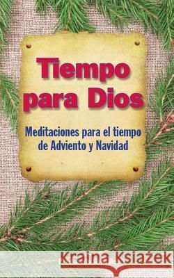Tiempo Para Dios Adviento: Meditaciones Para El Tiempo Adviento Y Navidad González, Eduardo 9780764823862