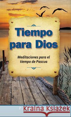 Tiempo Para Dios: Meditaciones Para El Tiempo de Pascua Eduardo Gonzalez 9780764823909