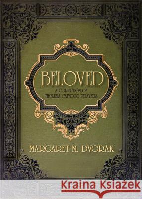 Beloved: A Collection of Timeless Catholic Prayers Dvorak, Margaret 9780764823947