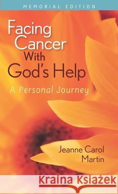 Facing Cancer with God's Help: A Personal Journey, Memorial Edition Martin, Jeanne 9780764824913
