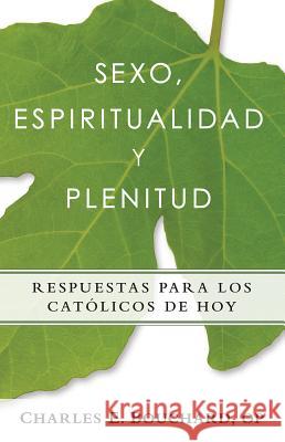 Sexo, Espiritualidad y Plenitud: Respuestas Para Los Catlicos de Hoy Bouchard, Charles 9780764825712