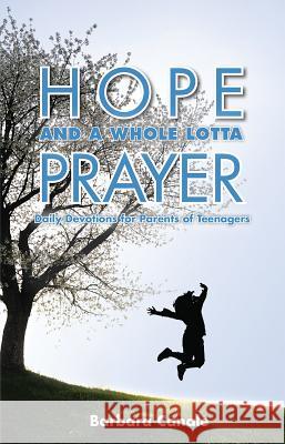 Hope and a Whole Lotta Prayer: Daily Devotions for Parents of Teenagers Barbara Canale 9780764825828 Liguori Publications