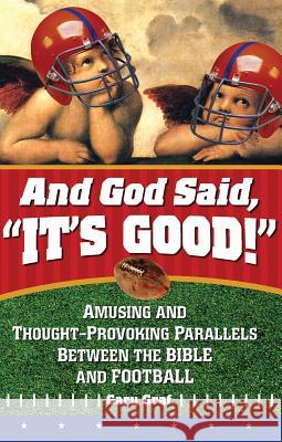 And God Said, It's Good!: Amusing and Thought-Provoking Parallels Between the Bible and Football Graf, Gary 9780764826221