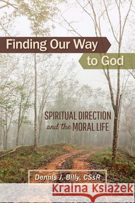 Finding Our Way to God: Spiritual Direction and the Moral Life Dennis J. Billy 9780764828034