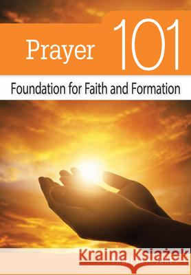 Prayer 101: Foundation for Faith and Formation Theresa Jones 9780764828591