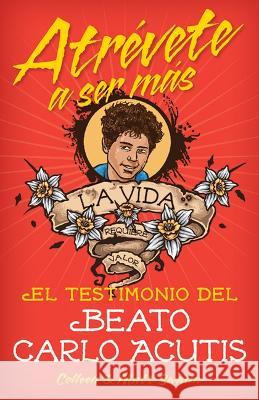 Atrévete a Ser Másel Testimonio del Beat: El Testimonio del Beato Carlo Acutis Swaim, Colleen 9780764828614 Libros Liguori