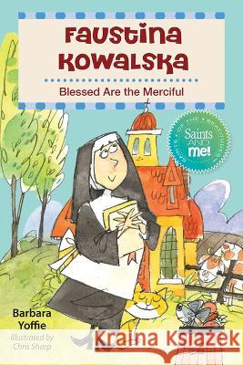 Faustina Kowalska: Blessed Are the Merciful Barbara Yoffie Chris Sharp 9780764828799