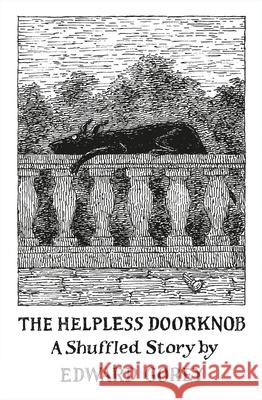 The Helpless Doorknob: A Shuffled Story Edward Gorey 9780764972485 Pomegranate Europe Non Book