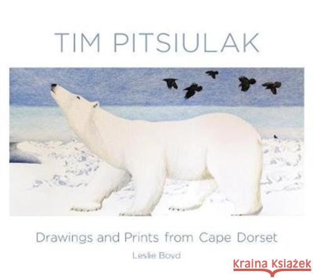 Tim Pitsiulak Drawings and Prints from Cape Dorset Leslie Boyd 9780764981777 Pomegranate Communications Inc,US