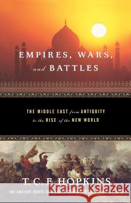 Empires, Wars, and Battles: The Middle East from Antiquity to the Rise of the New World C. F. Hopkins T. C. F. Hopkins 9780765303271 Forge
